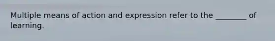 Multiple means of action and expression refer to the ________ of learning.