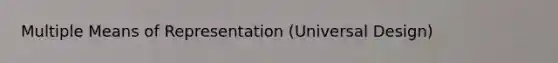 Multiple Means of Representation (Universal Design)