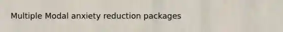 Multiple Modal anxiety reduction packages