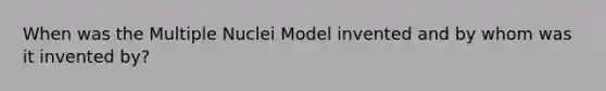 When was the Multiple Nuclei Model invented and by whom was it invented by?