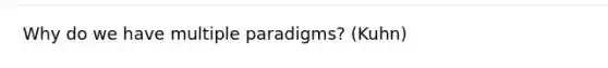 Why do we have multiple paradigms? (Kuhn)