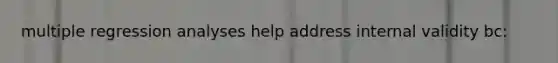 <a href='https://www.questionai.com/knowledge/k7sILhaheU-multiple-regression' class='anchor-knowledge'>multiple regression</a> analyses help address internal validity bc: