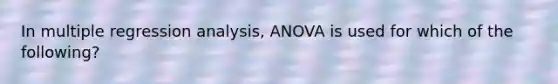 In multiple regression analysis, ANOVA is used for which of the following?