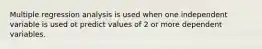 Multiple regression analysis is used when one independent variable is used ot predict values of 2 or more dependent variables.