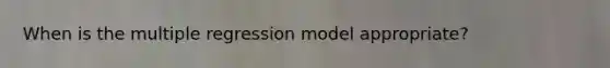 When is the multiple regression model appropriate?