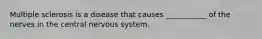 Multiple sclerosis is a disease that causes ___________ of the nerves in the central nervous system.