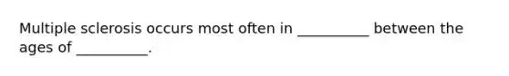 Multiple sclerosis occurs most often in __________ between the ages of __________.