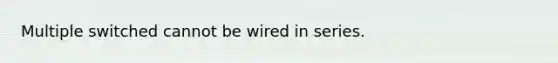 Multiple switched cannot be wired in series.