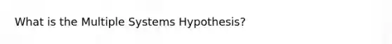 What is the Multiple Systems Hypothesis?