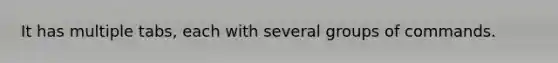 It has multiple tabs, each with several groups of commands.