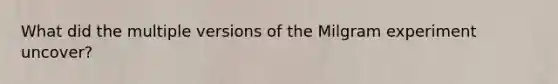 What did the multiple versions of the Milgram experiment uncover?