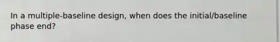 In a multiple-baseline design, when does the initial/baseline phase end?