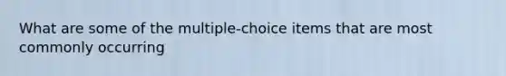 What are some of the multiple-choice items that are most commonly occurring