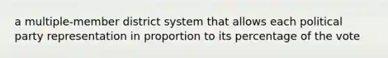 a multiple-member district system that allows each political party representation in proportion to its percentage of the vote