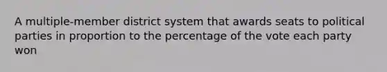 A multiple-member district system that awards seats to political parties in proportion to the percentage of the vote each party won