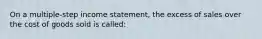 On a multiple-step income statement, the excess of sales over the cost of goods sold is called: