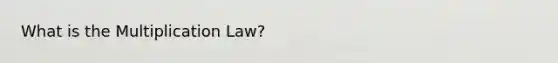 What is the Multiplication Law?