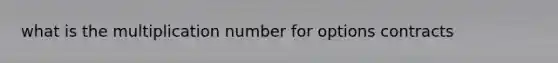 what is the multiplication number for options contracts