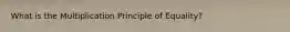 What is the Multiplication Principle of Equality?