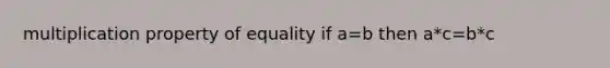 multiplication property of equality if a=b then a*c=b*c