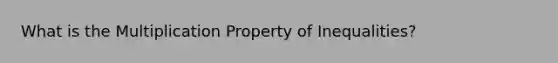 What is the Multiplication Property of Inequalities?