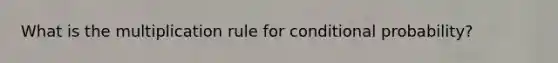 What is the multiplication rule for <a href='https://www.questionai.com/knowledge/kgG95TLSMo-conditional-probability' class='anchor-knowledge'>conditional probability</a>?