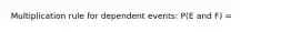 Multiplication rule for dependent events: P(E and F) =