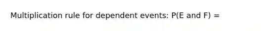 Multiplication rule for dependent events: P(E and F) =