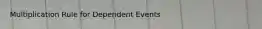 Multiplication Rule for Dependent Events