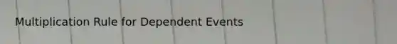 Multiplication Rule for Dependent Events