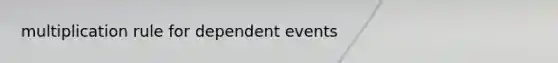 multiplication rule for <a href='https://www.questionai.com/knowledge/kKXjjjzuve-dependent-events' class='anchor-knowledge'>dependent events</a>