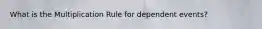 What is the Multiplication Rule for dependent events?