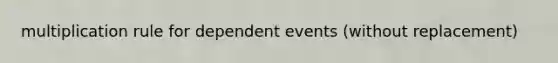 multiplication rule for dependent events (without replacement)