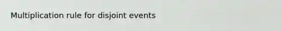 Multiplication rule for disjoint events