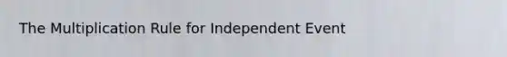 The Multiplication Rule for Independent Event