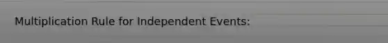 Multiplication Rule for Independent Events: