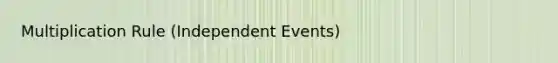 Multiplication Rule (Independent Events)