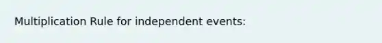 Multiplication Rule for independent events: