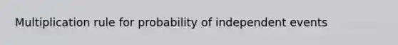 Multiplication rule for probability of <a href='https://www.questionai.com/knowledge/kTJqIK1isz-independent-events' class='anchor-knowledge'>independent events</a>