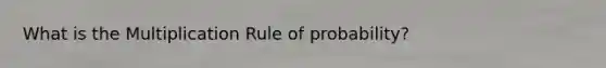 What is the Multiplication Rule of probability?