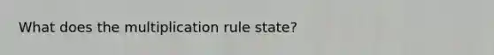 What does the multiplication rule state?