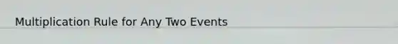 Multiplication Rule for Any Two Events