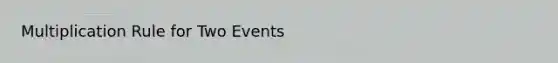 Multiplication Rule for Two Events