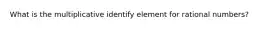 What is the multiplicative identify element for rational numbers?