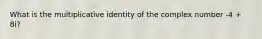 What is the multiplicative identity of the complex number -4 + 8i?