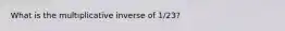 What is the multiplicative inverse of 1/23?