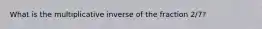 What is the multiplicative inverse of the fraction 2/7?