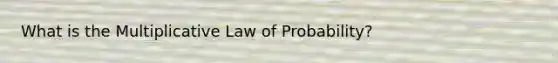 What is the Multiplicative Law of Probability?