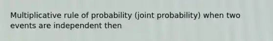 Multiplicative rule of probability (joint probability) when two events are independent then