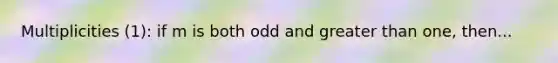 Multiplicities (1): if m is both odd and greater than one, then...